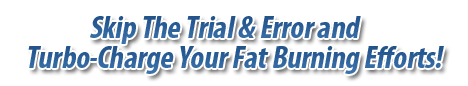 Turbo-Charge Your Fat Burning Efforts!